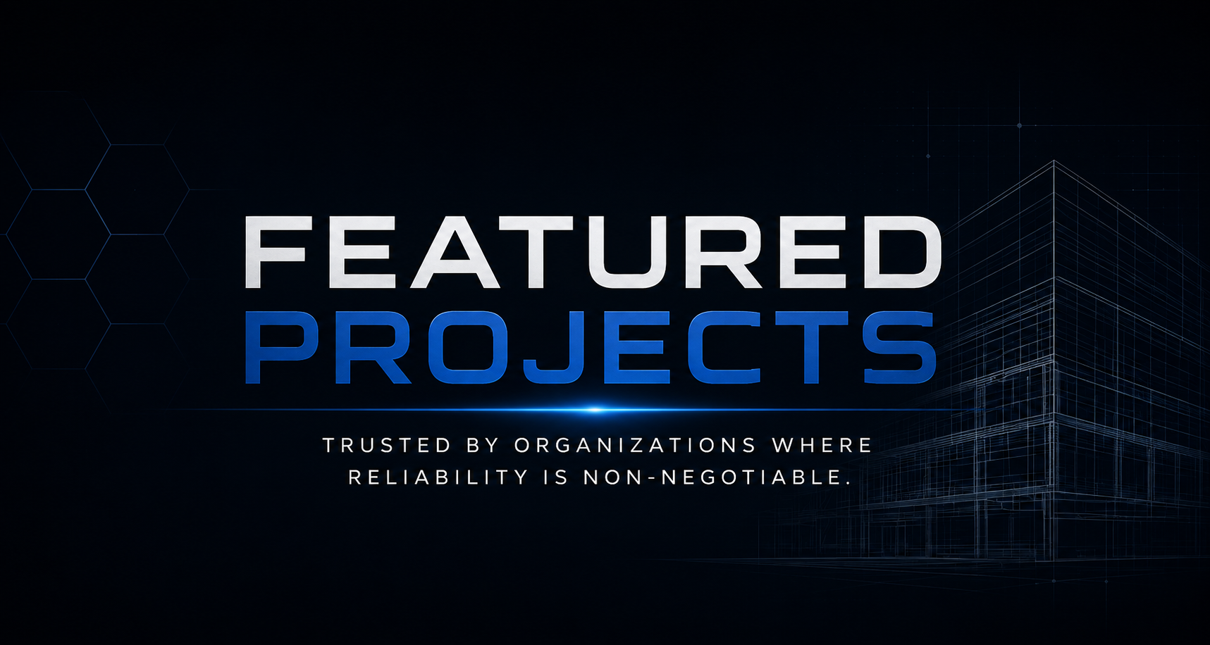 Featured Projects — Trusted by organizations where reliability is non-negotiable.